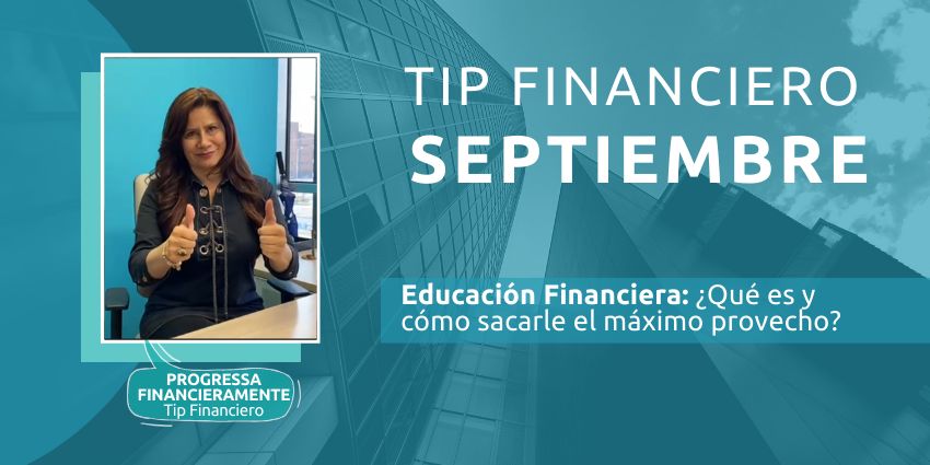 Progressa Financieramente – Tip Financiero - Educación Financiera: ¿Qué es y cómo sacarle el máximo provecho? 1